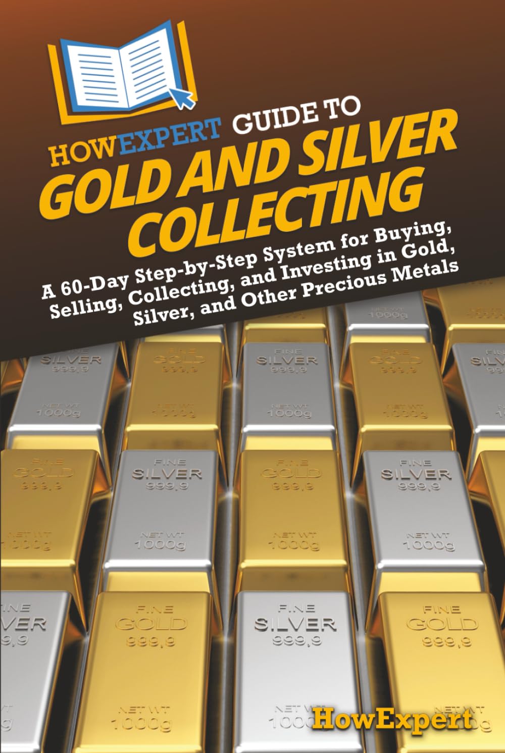 HowExpert Guide to Gold and Silver Collecting: A 60-Day Step-by-Step System for Buying, Selling, Collecting, and Investing in Gold, Silver, and Other Precious Metals