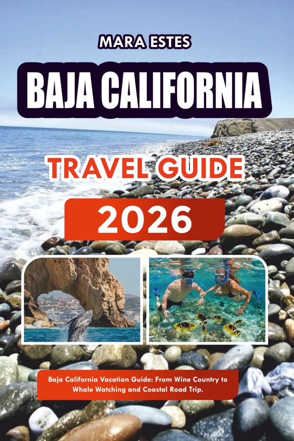 BAJA CALIFORNIA TRAVEL GUIDE 2026: Baja California Vacation Guide: From Wine Country to Whale Watching and Coastal Road Trip.