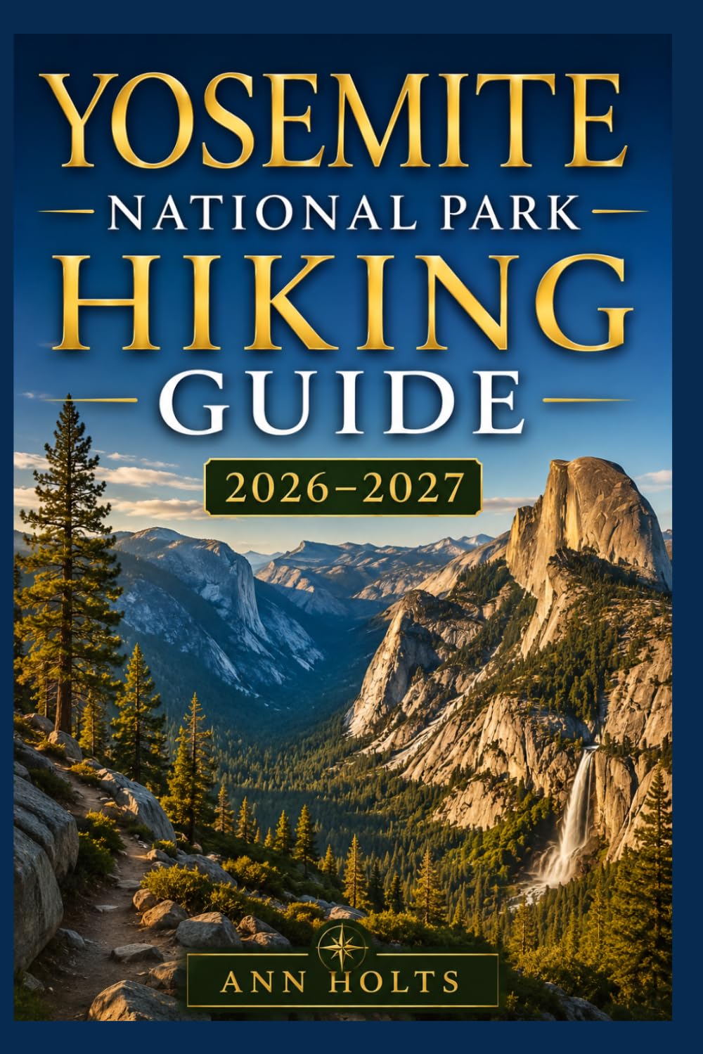 YOSEMITE NATIONAL PARK HIKING GUIDE 2026-2027: Best Trails, Beginner and Solo Hike Tips, Waterfalls, Scenic Routes, and Itineraries (Ultimate Cruise & Hiking Adventure Series)