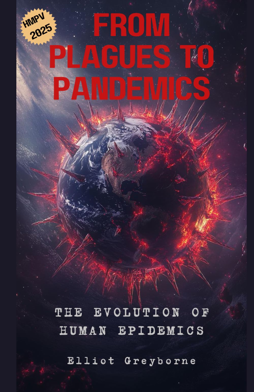 From Plagues to Pandemics: The Evolution of Human Epidemics: How Viruses Shaped History and Continue to Challenge Humanity