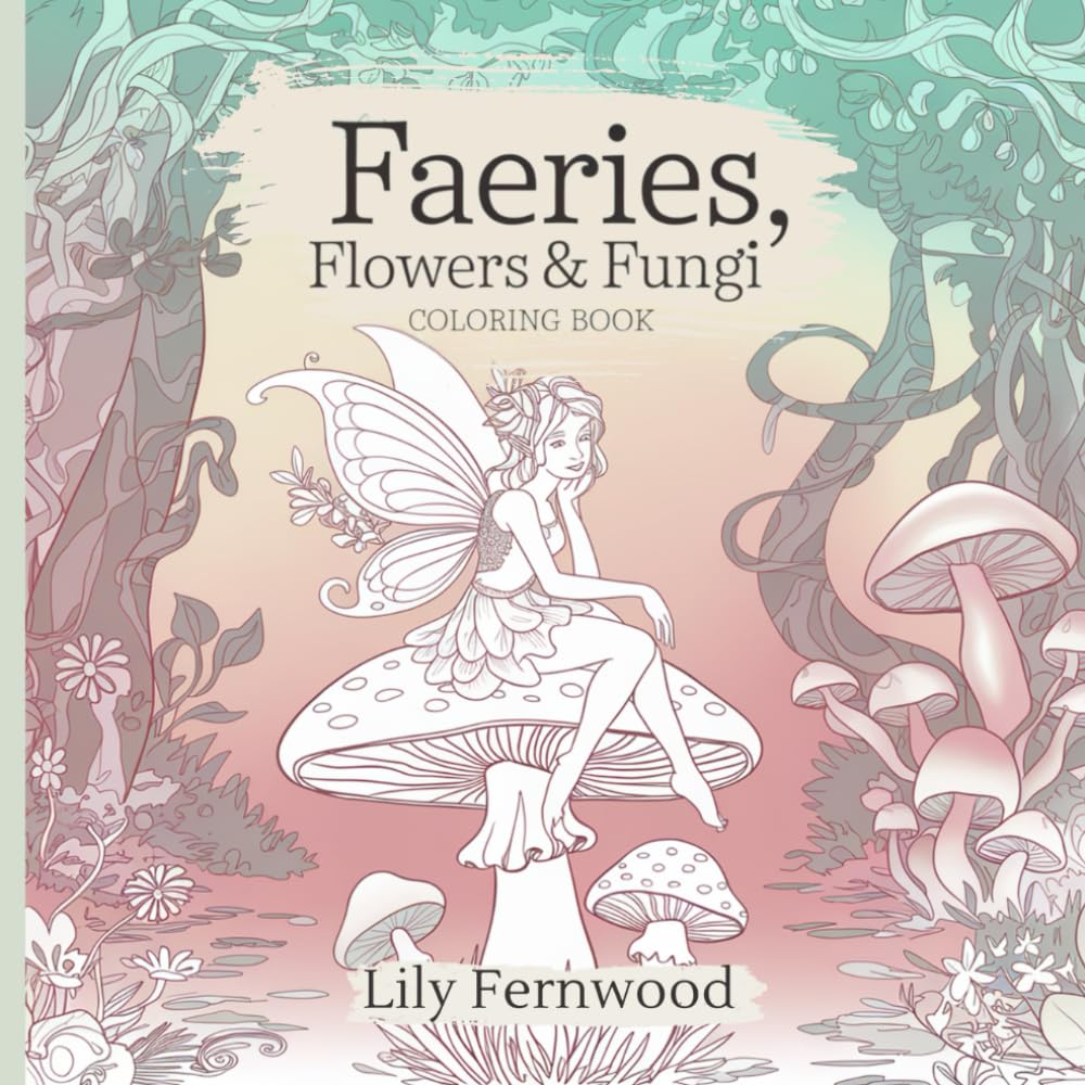Faeries, Flowers & Fungi Coloring Book: Floral Fairy's & Toadstool Illustrations For Relaxation & Creativity.