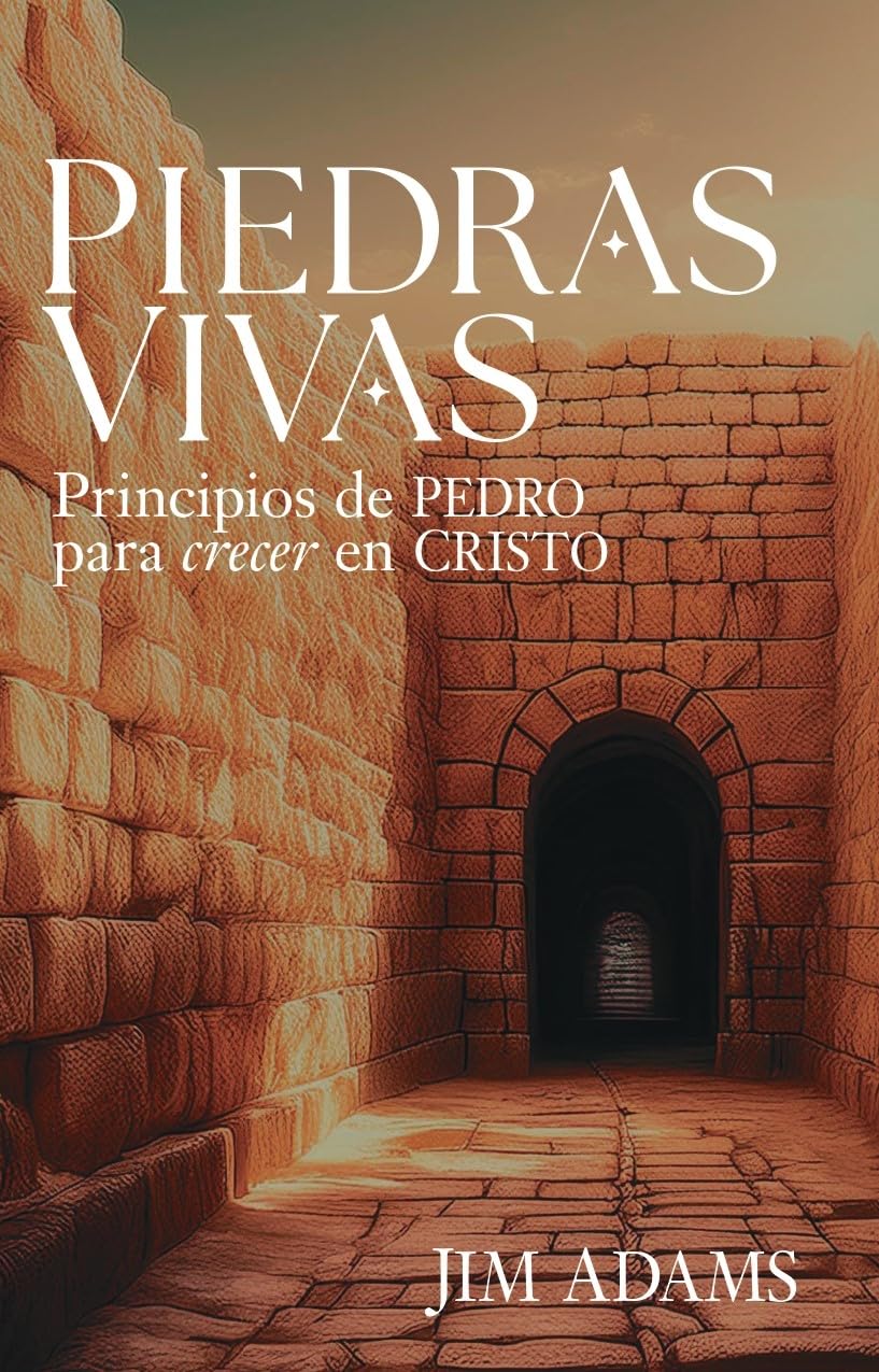Piedras Vivas: Principios de Pedro Para Crecer En Cristo : Adams, Jim