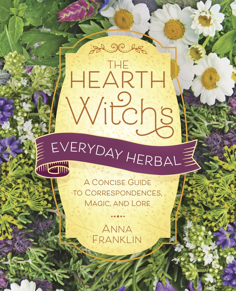 Hearth Witch's Everyday Herbal,The: A Concise Guide to Correspondences, Magic, and Lore (The Hearth Witch's)