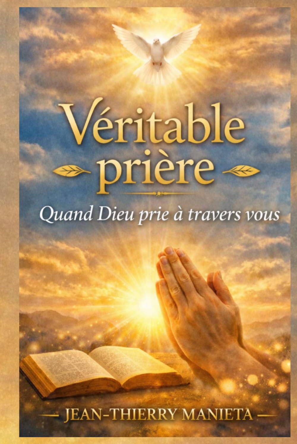 Véritable prière: Quand Dieu prie à travers vous (Guérir sa vie)