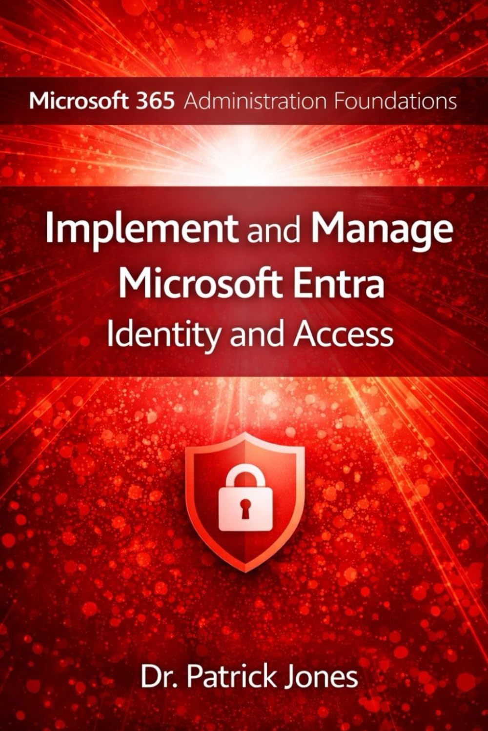 Microsoft 365 Administration Foundations: Implement and Manage Microsoft Entra Identity and Access