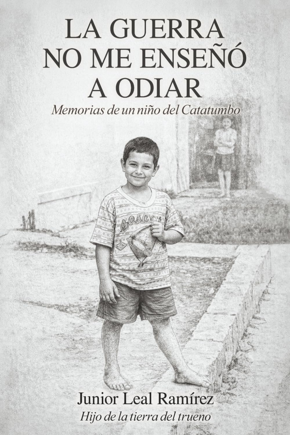 LA GUERRA NO ME ENSEÑÓ A ODIAR: Memorias de un niño del Catatumbo