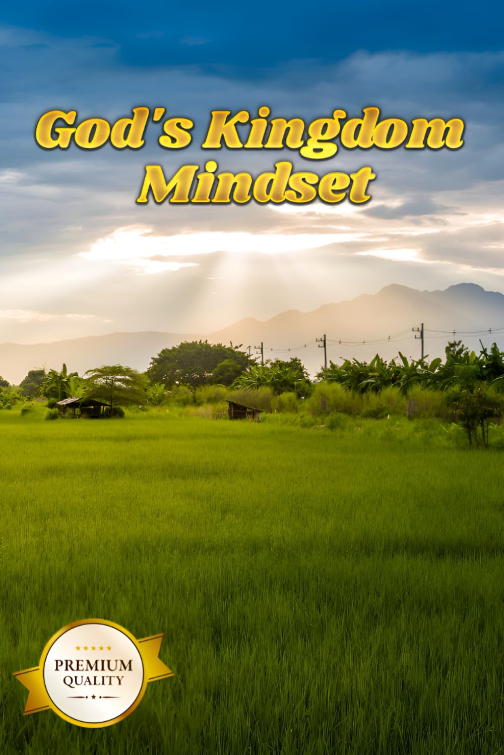 God's Kingdom Mindset: Renew Your Mind And Fulfill Your God Given Purpose