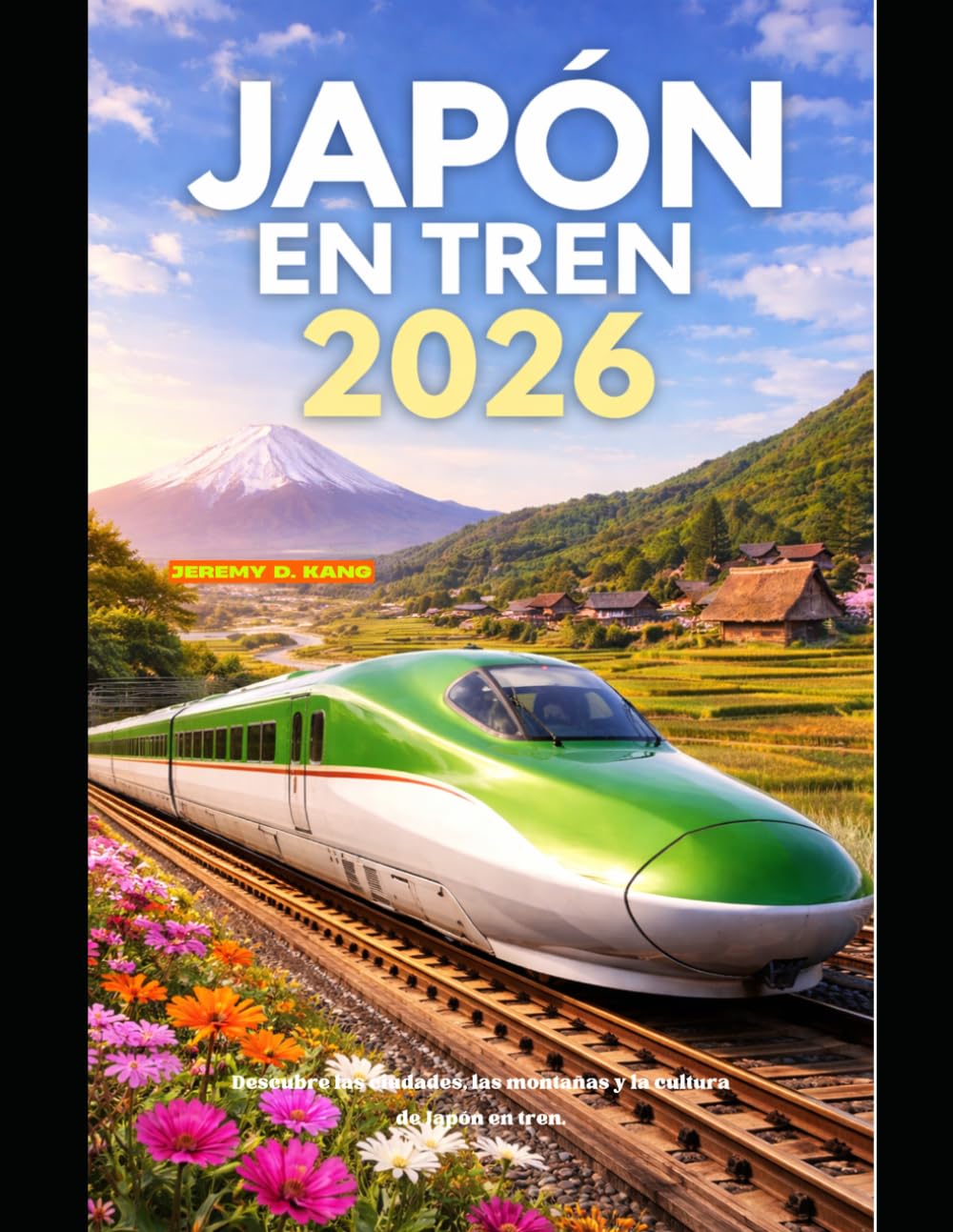 JAPÓN EN TREN 2026: Descubre las ciudades, las montañas y la cultura de Japón en tren. (The Train Traveler Series)