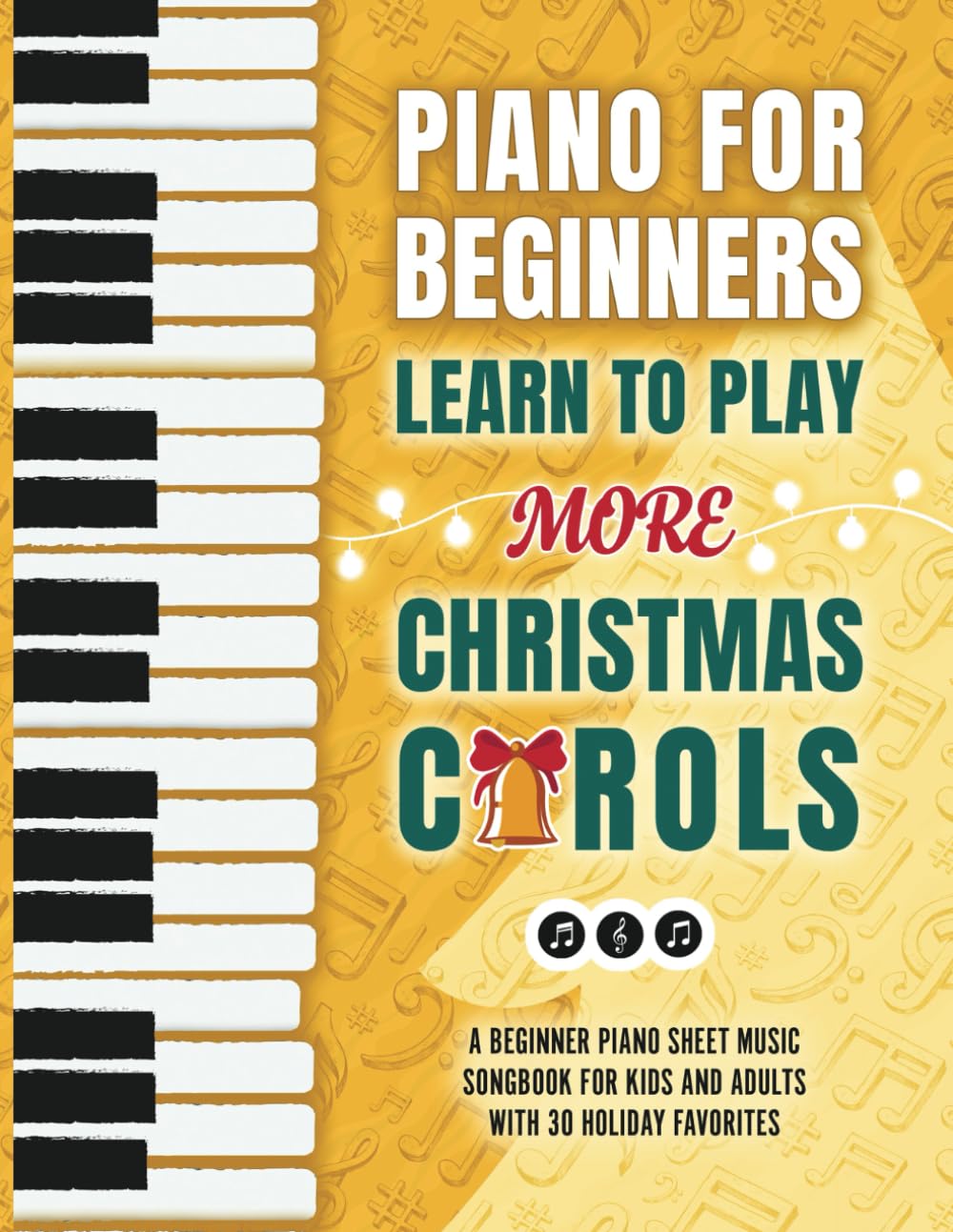 Piano for Beginners – Learn to Play More Christmas Carols: A Beginner Piano Sheet Music Songbook for Kids and Adults with 30 Holiday Favorites (My First Piano Sheet Music Books)