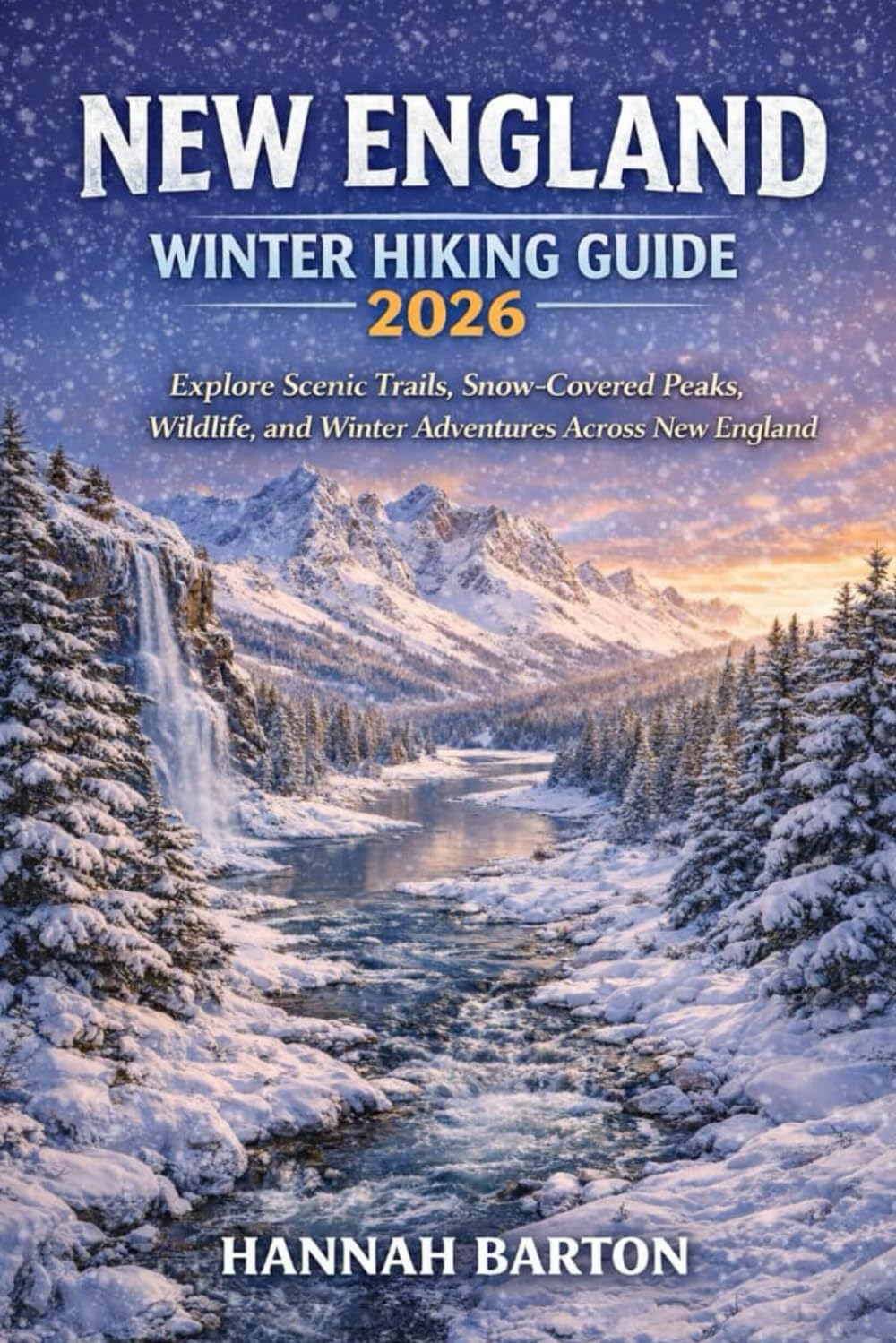 New England Winter Hiking Guide 2026: Explore Scenic Trails, Snow-Covered Peaks, Wildlife, and Winter Adventures Across New England: 92 (Epic ... Travel Guide to Unforgettable Destinations.)