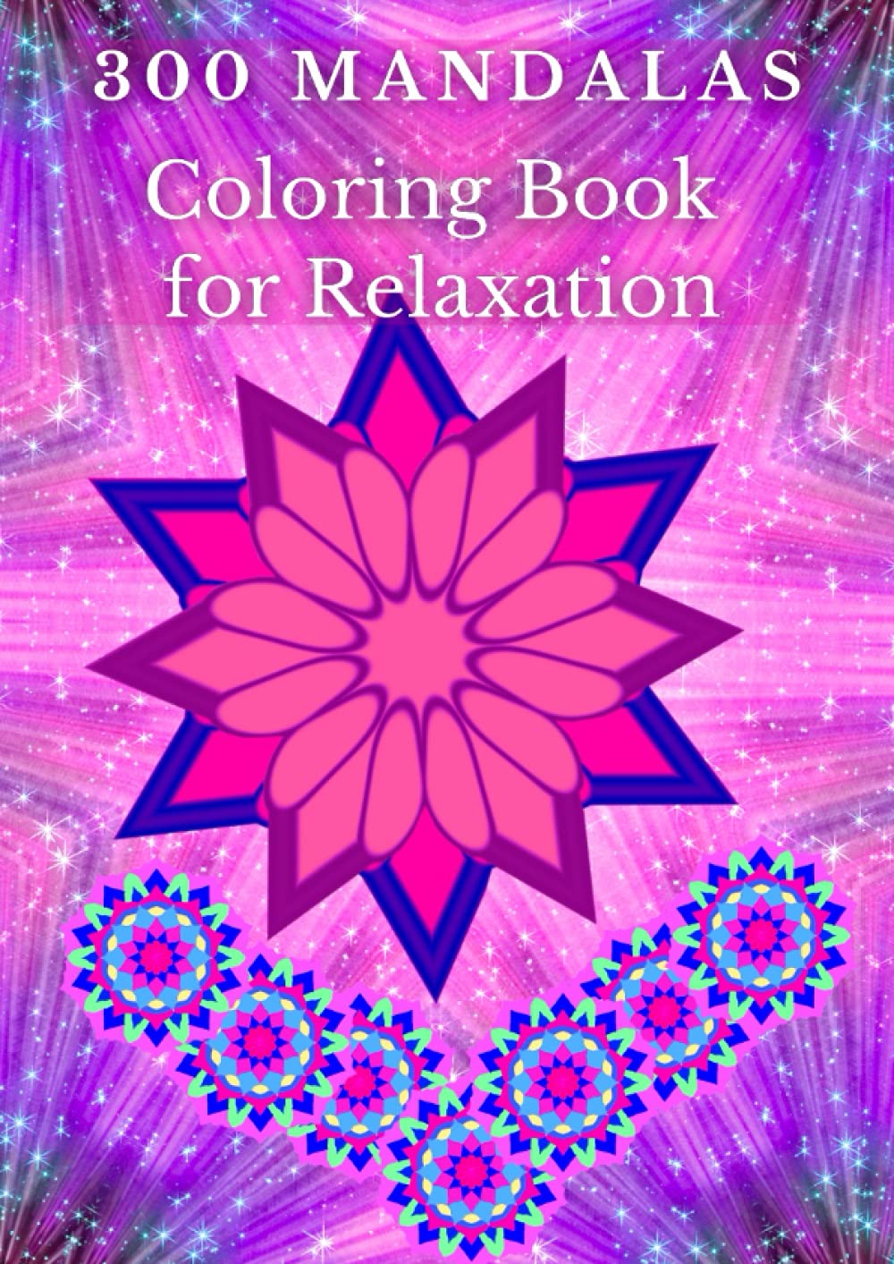 300 Mandalas Coloring Book for Relaxation: Hand Drawing Anti Anxiety Mandala to Color for Adults, Seniors and Teenagers