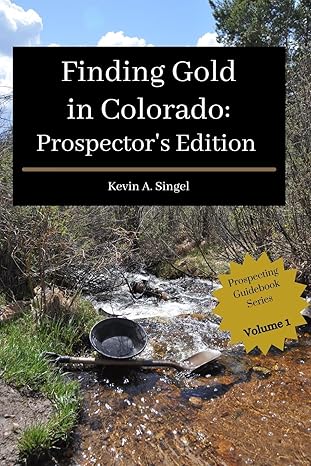 Finding Gold in Colorado: Prospector’s Edition: A guide to Colorado's