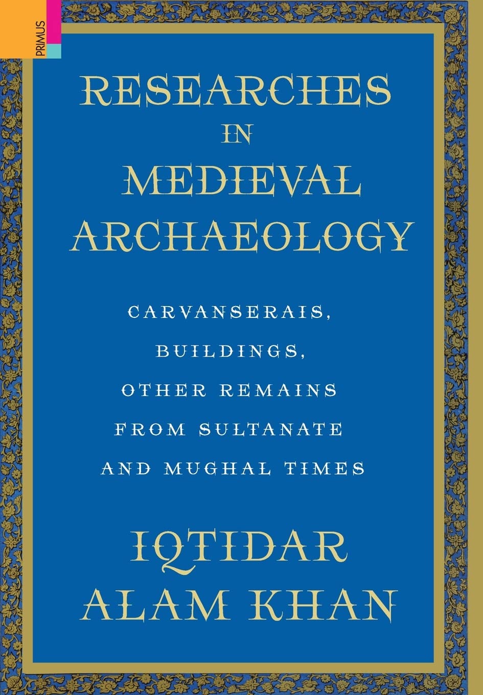 Researches in Medieval Archaeology: Carvanserais, Buildings, Other Remains from Sultanate and Mughal Times