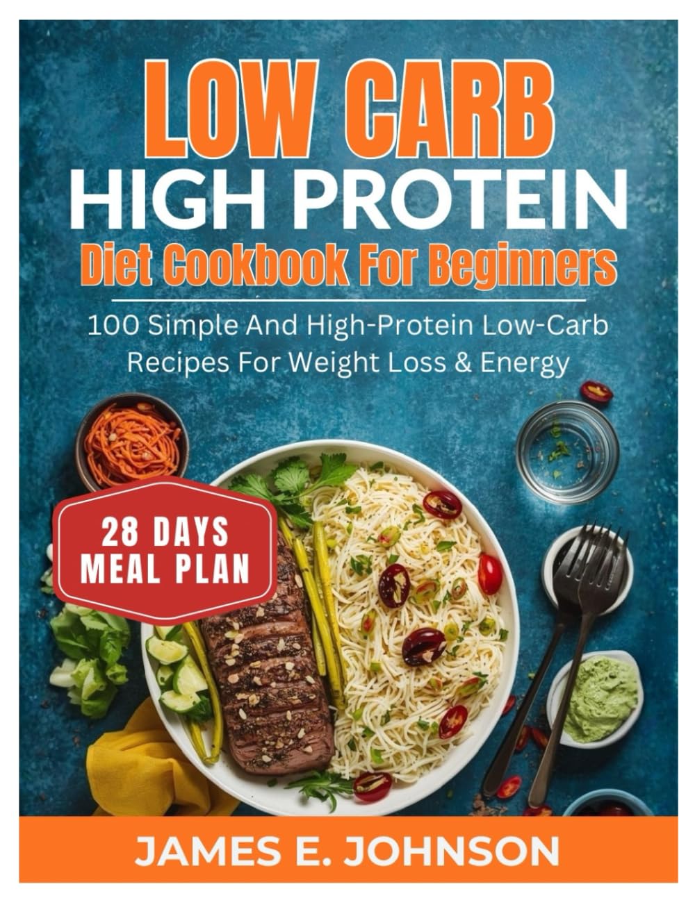 Low Carb High Protein Diet Cookbook for Beginners: 100 Simple and High-Protein Low-Carb Recipes for Weight Loss & Energy (Easy, Quick & Simple Cookbooks)