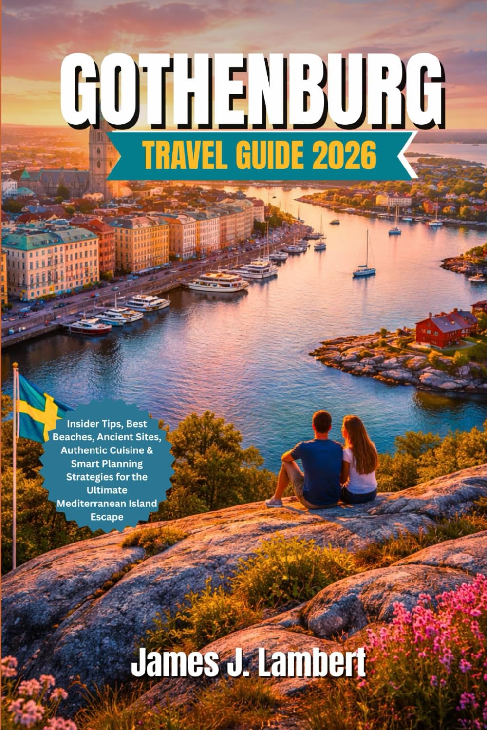 GOTHENBURG TRAVEL GUIDE 2026: Insider Itineraries, Archipelago Adventures & Hidden Gems in Sweden’s Coastal Capital