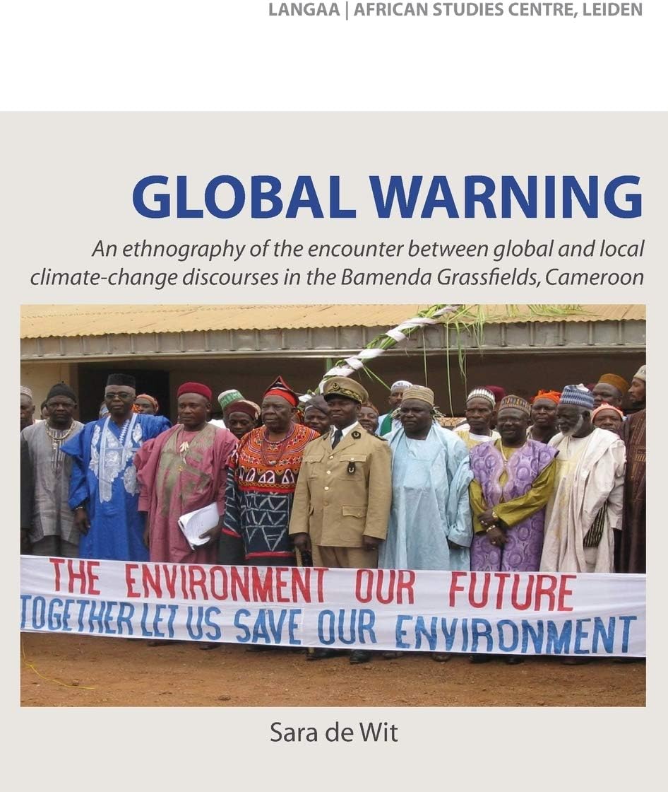 Global Warning. An ethnography of the encounter between global and local climate-change discourses in the Bamenda Grassfields, Cameroon