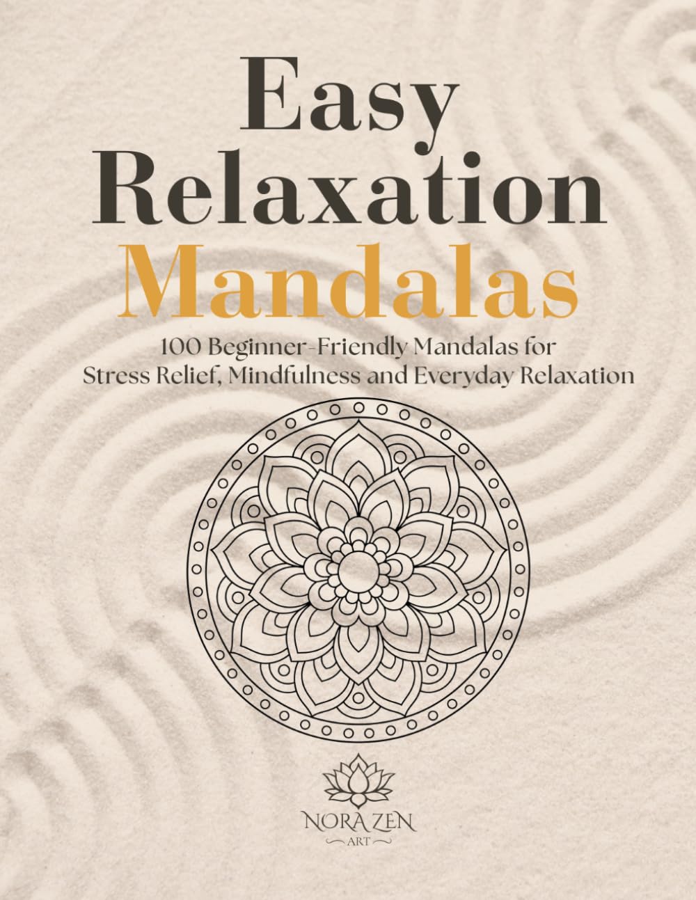 Easy Relaxation Mandalas: 100 Beginner-Friendly Mandalas for Stress Relief, Mindfulness and Everyday Relaxation (Zen Harmony Collection)