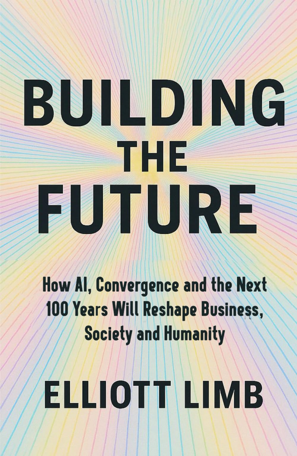Building The Future: How AI, Convergence, and the Next 100 Years Will Reshape Business, Society and Humanity