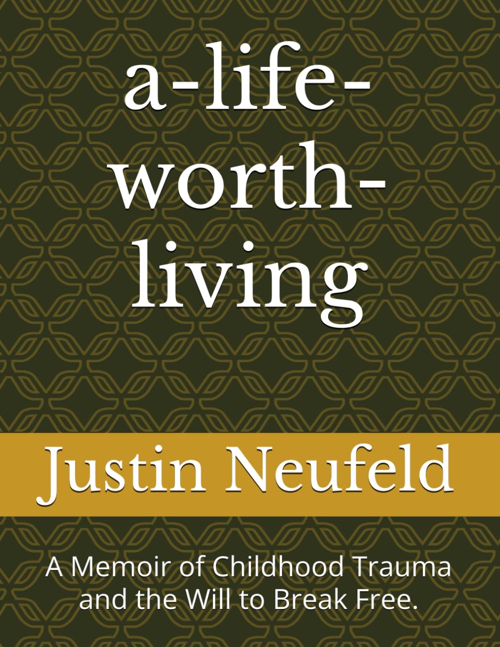 a-life-worth-living: A Memoir of Childhood Trauma and the Will to Break Free.