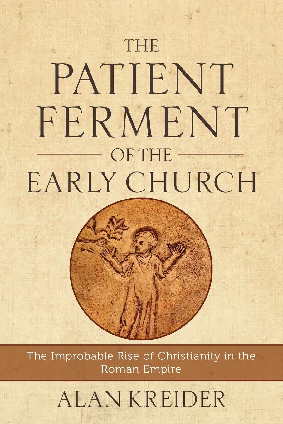 The Patient Ferment of the Early Church: The Improbable Rise of Christianity in the Roman Empire      Paperback – March 29, 2016