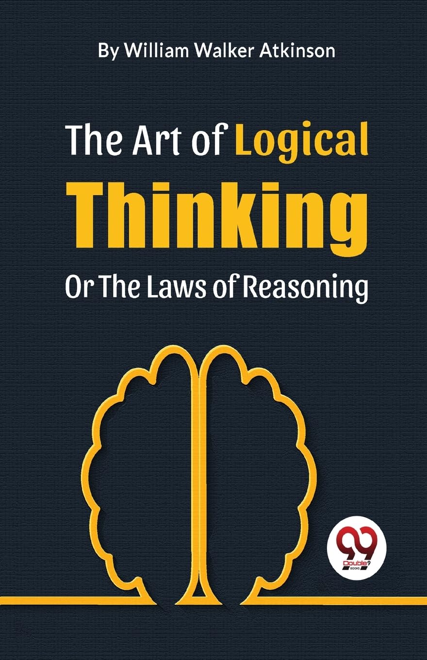 The Art of Logical Thinking or the Laws of Reasoning by William Walker Atkinson