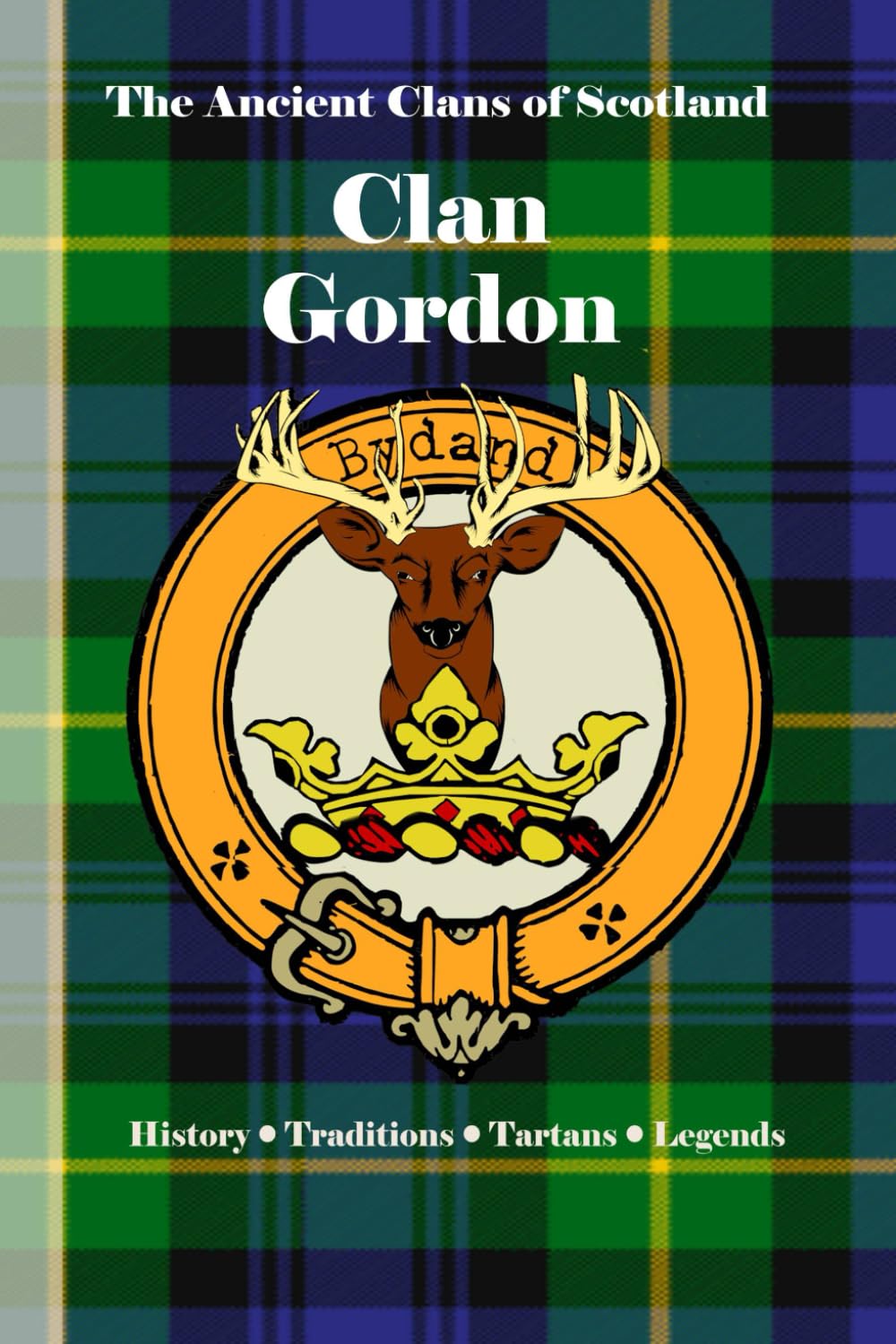 Clan Gordon: A Concise History of Scotland’s Noble Warriors and the March of Huntly (The Ancient Clans of Scotland)