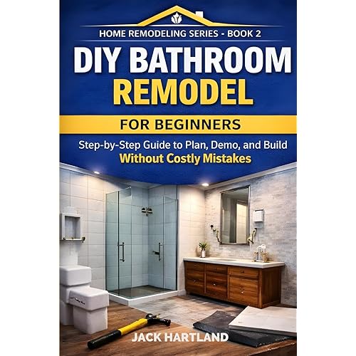 DIY BATHROOM REMODEL: Step-by-Step Guide to Plan, Domo, and Build Without Costly Mistakes (DIY Home Remodeling & Renovations For Beginners)