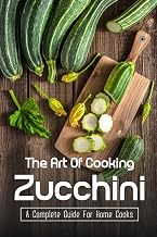 The Art Of Cooking Zucchini: A Complete Guide For Home Cooks: Zucchini Recipes For Grilling