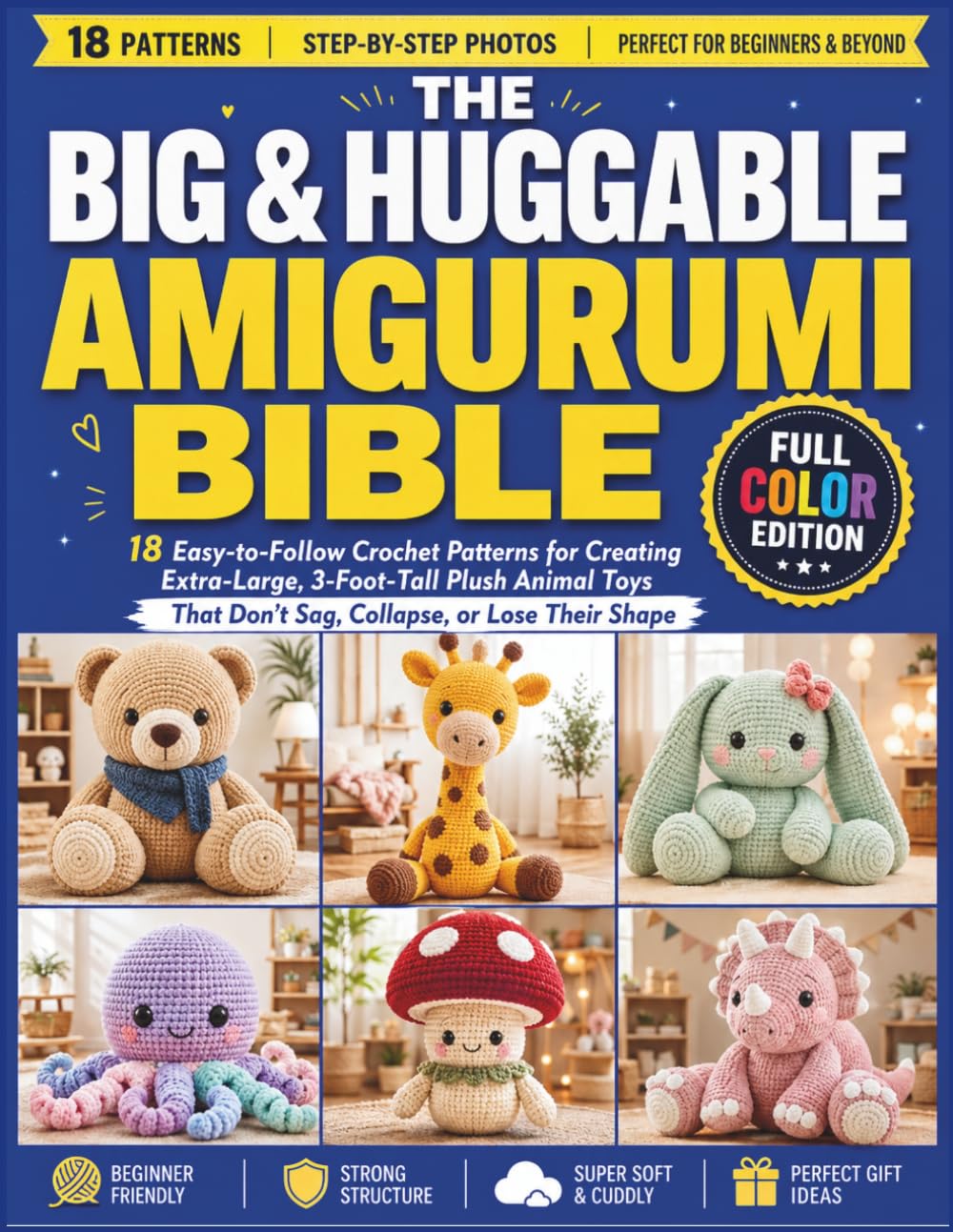 The Big & Huggable Amigurumi Bible: 18 Easy-to-Follow Crochet Patterns for Creating Extra-Large, 3-Foot-Tall Plush Animal Toys That Don’t Sag, Collapse, or Lose Their Shape