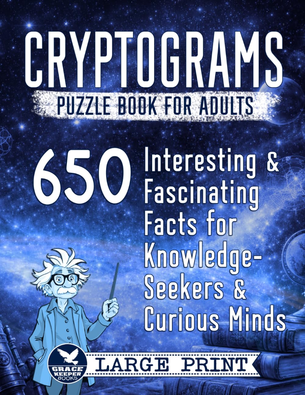 Cryptograms Puzzle Book for Adults: 650 Interesting and Fascinating Facts for Knowledge-Seekers and Curious Minds (Cryptograms Compendium by Grace Keeper)