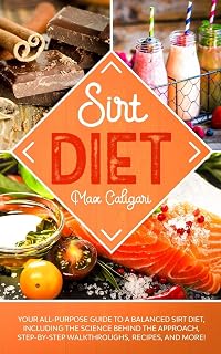 SIRT DIET: Your All-Purpose Guide to a Balanced Sirt Diet, Including the Science Behind the Approach, Step-By-Step Walkthroughs, Recipes, and more! (Sirtfood Diet)