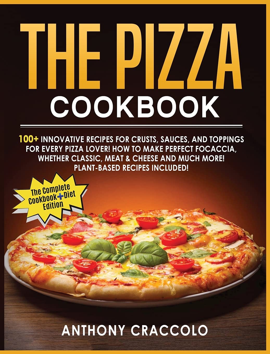 The Pizza Cookbook: RECIPE BOOK and COOKING INFO Edition: 100+ Innovative Recipes for Crusts, Sauces, and Toppings for Every Pizza Lover! How to Make ... Much More! Plant-Based Recipes Included!!!
