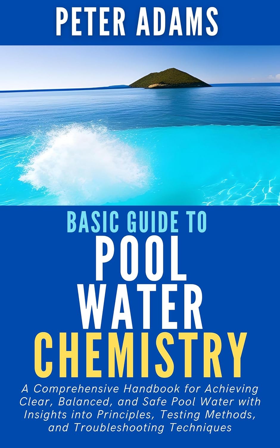 The Basic Guide To Pool Water Chemistry A Comprehensive Handbook for Achieving Clear, Balanced