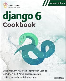 Django 6 Cookbook, Second Edition: Build modern full-stack apps with Django 6, Python 3.12, APIs, authentication, testing, search, and deployment