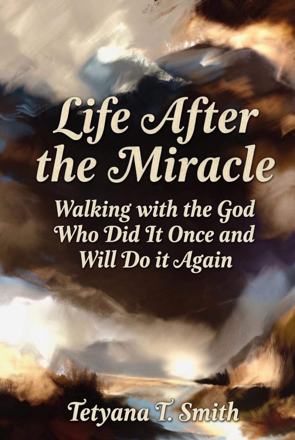 Life After the Miracle: Walking with the God Who Did It Once and Will Do it Again
