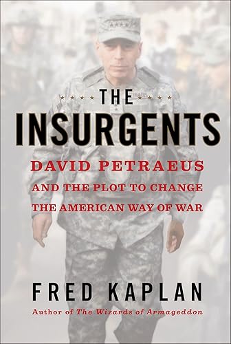 Insurgents: David Petraeus and the Plot to Change the American Way of War