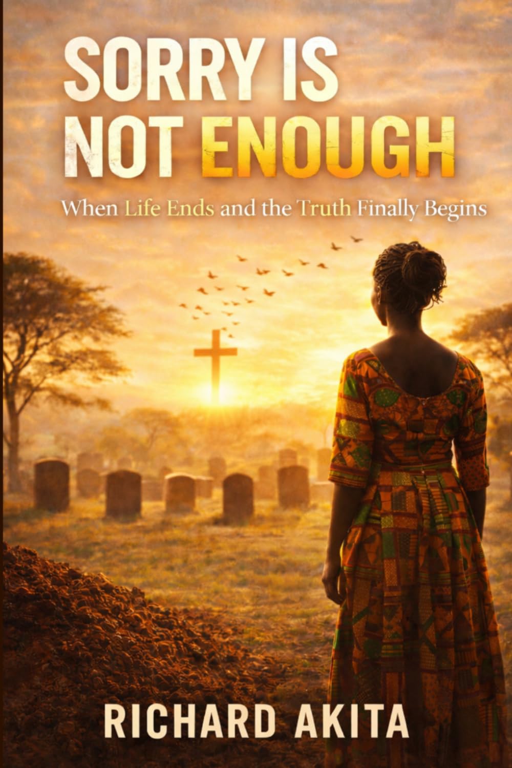 Sorry Is Not Enough: When Life Ends and the Truth Finally Begins