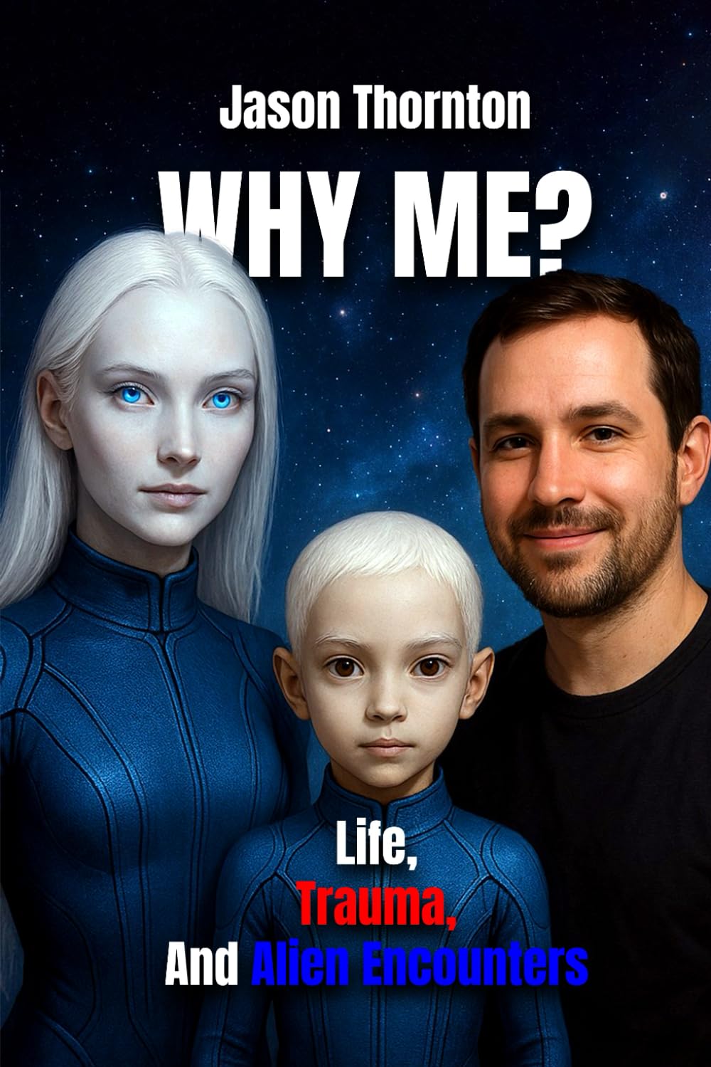 WHY ME ?: Life, Trauma And Alien Encounters