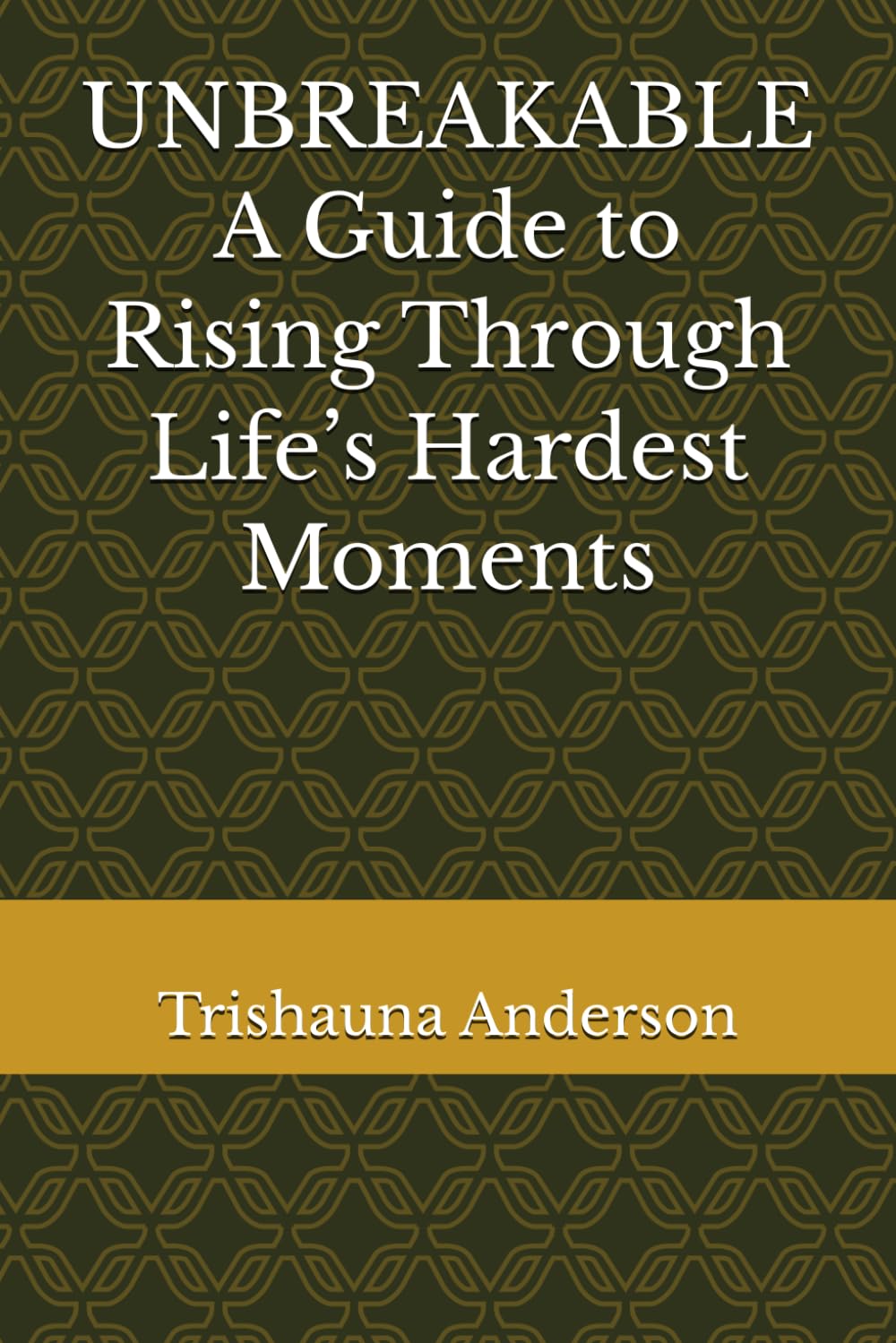UNBREAKABLE: A Guide to Rising Through Life’s Hardest Moments
