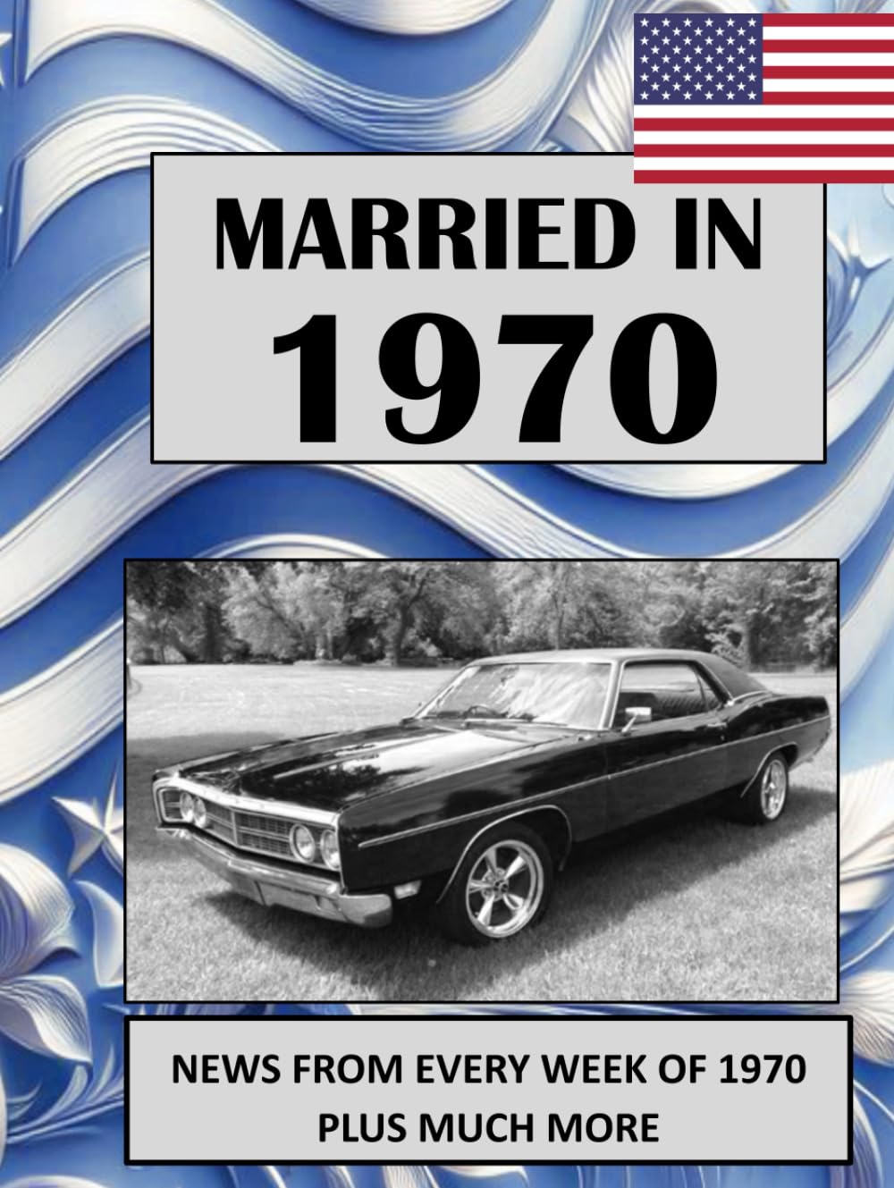 1970 The Year You Were Married: A Wedding Anniversary Gift Book For Men And Women. U.S. and World News From Every Week of 1970