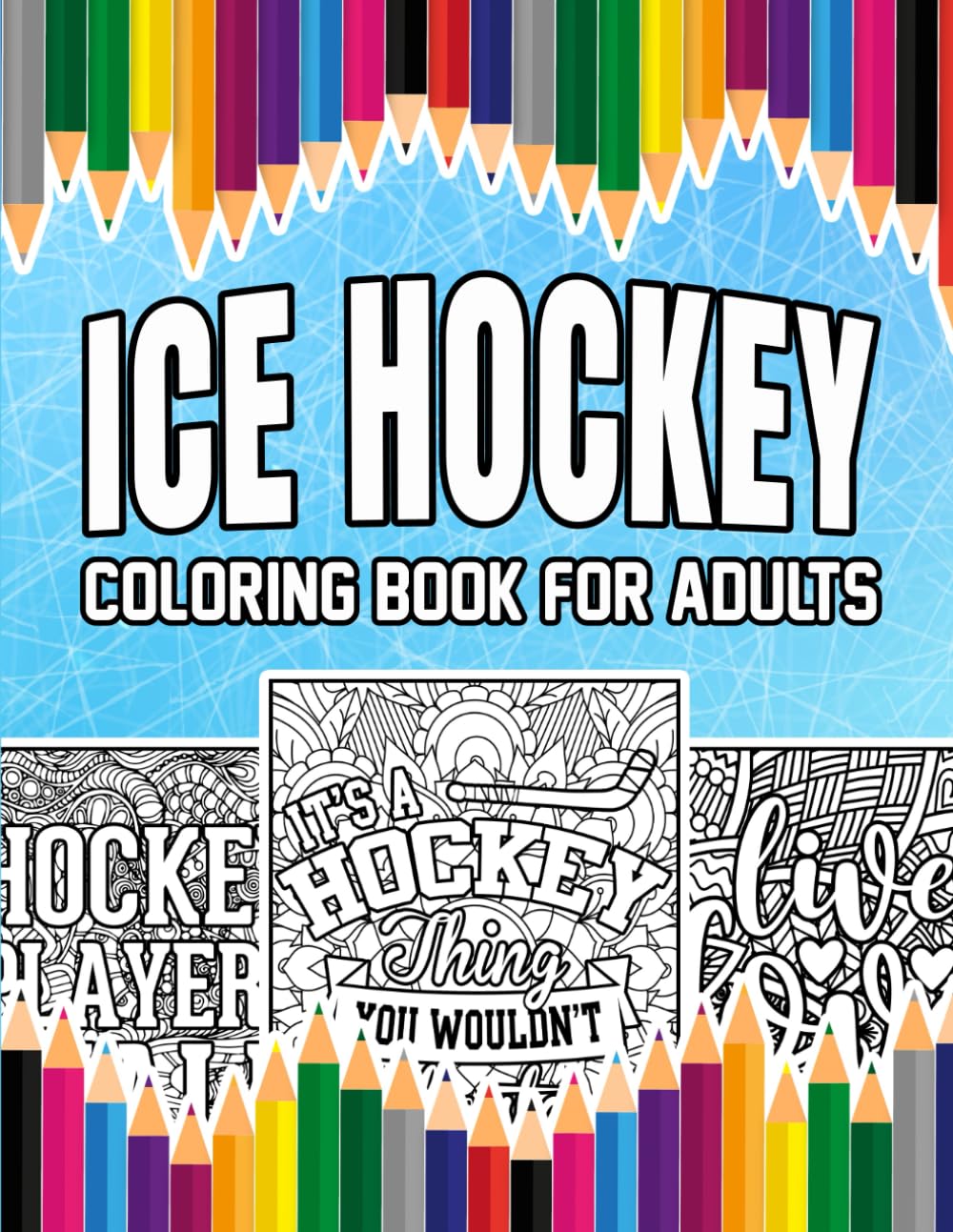 Ice Hockey Coloring Book For Adults: A Stress-Relief, Inspiring and Humorous Coloring Pages for Coaches, Players and Fans