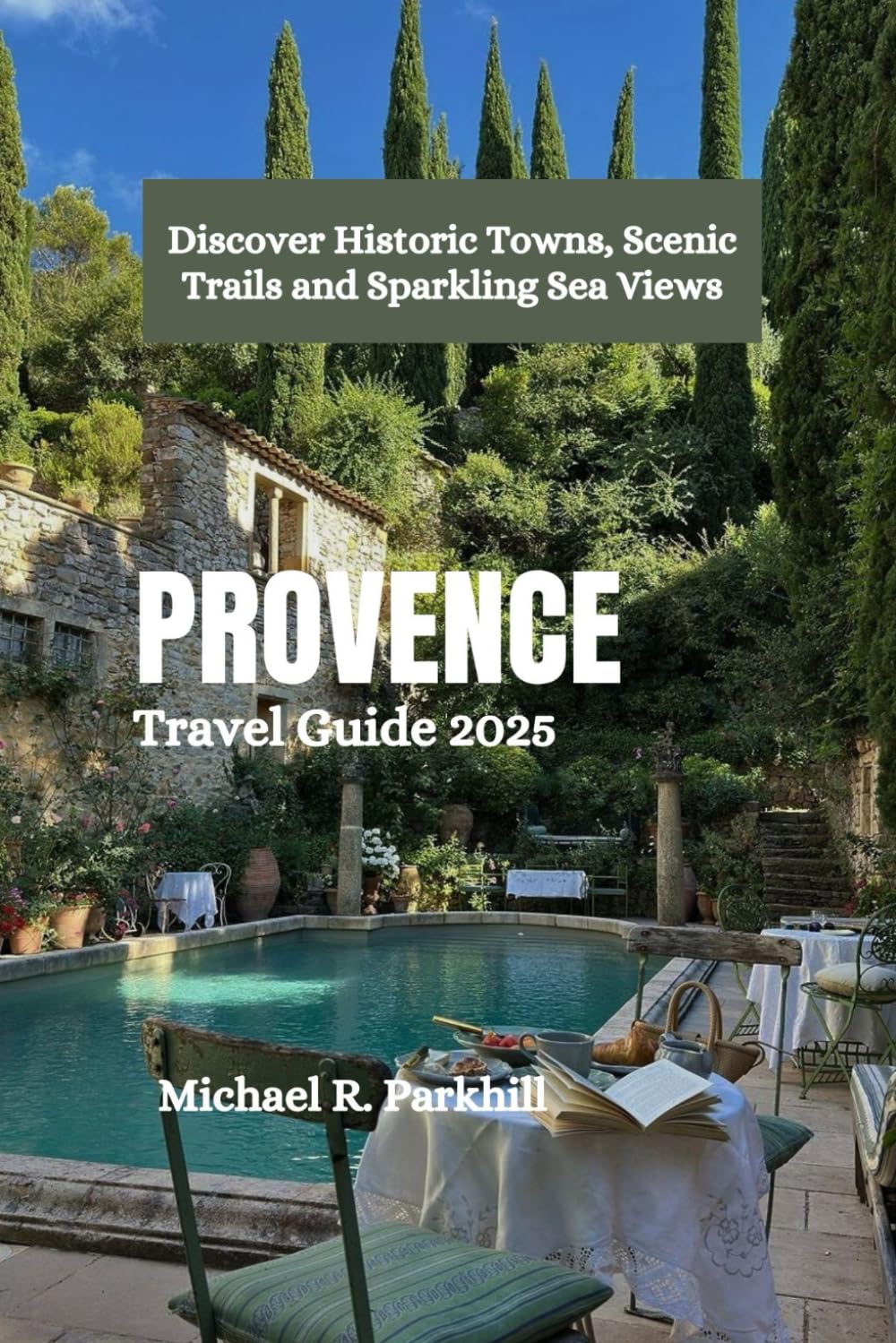 PROVENCE Travel Guide 2025: Discover Historic Towns, Scenic Trails and Sparkling Sea Views