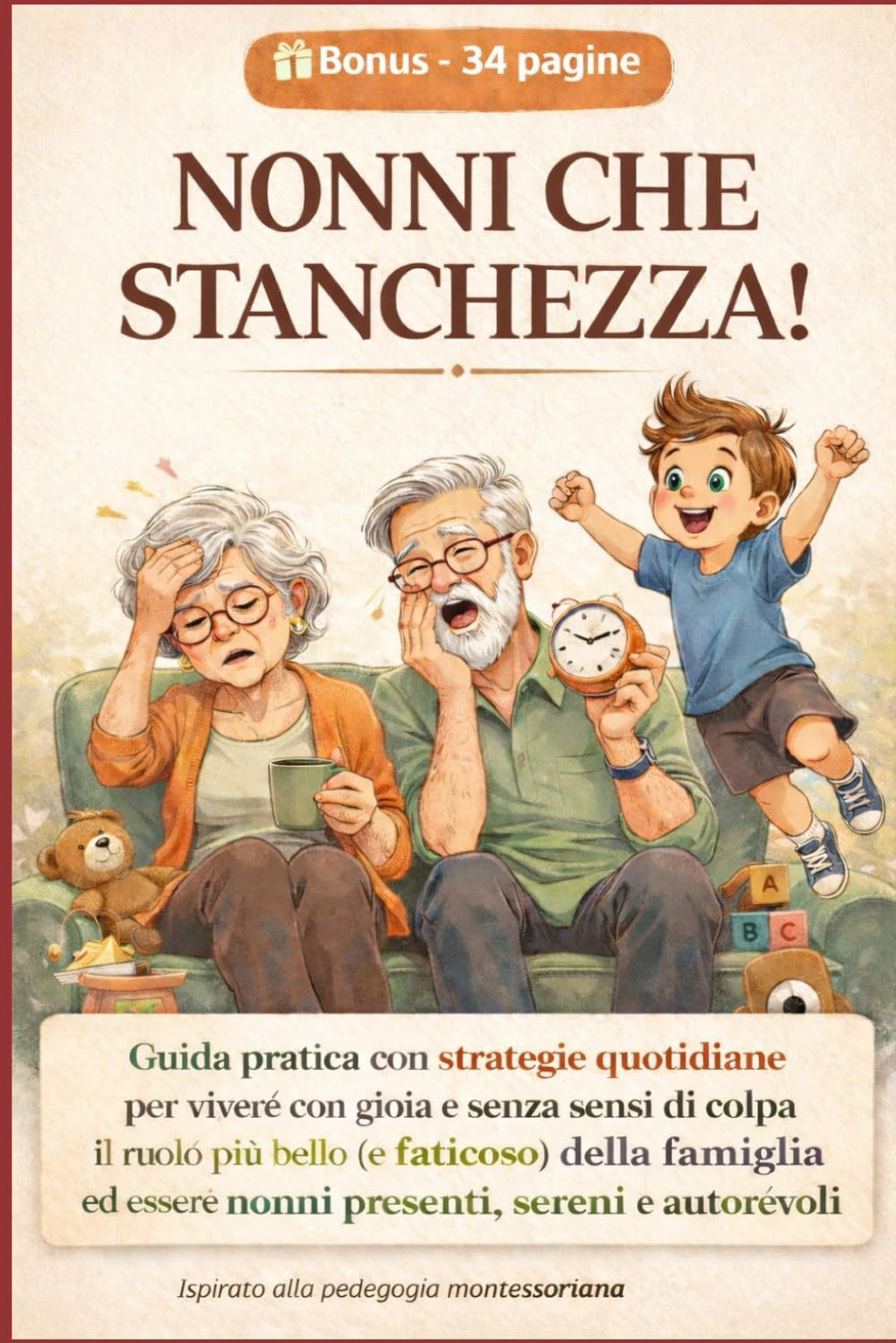 NONNI CHE STANCHEZZA! Con Bonus 34 Pag.Scaricabile Per Superare I Gap Generazionali: Strategie quotidiane per vivere con gioia e senza sensi di colpa ... ed essere nonni presenti, sereni e autorevoli