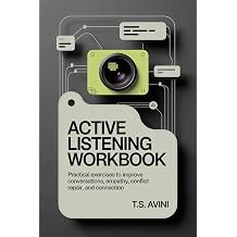 Active Listening Workbook Practical exercises to improve conversations, empathy, conflict repair, and connection