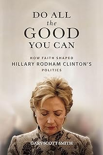 Do All the Good You Can: How Faith Shaped Hillary Rodham Clinton’s Politics