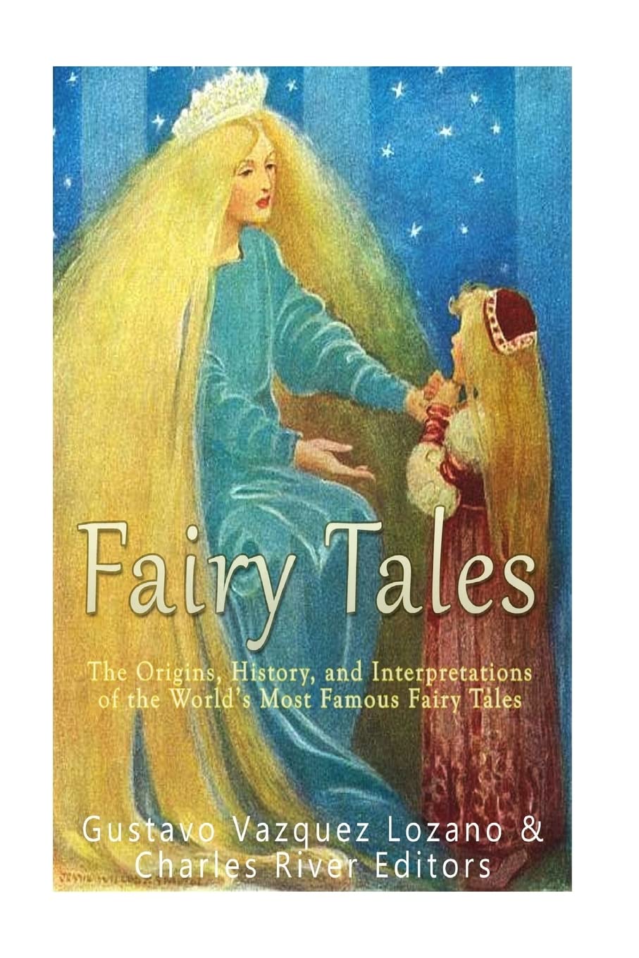 Fairy Tales: The Origins, History, and Interpretations of the World’s Most Famous Fairy Tales