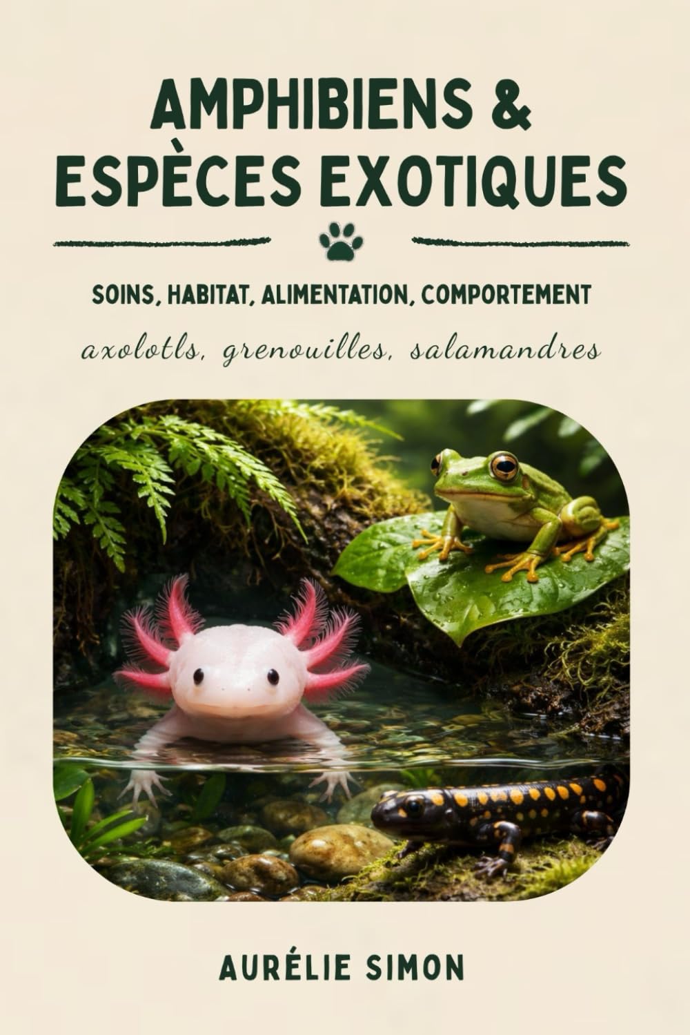Amphibiens & Espèces Exotiques: Soins, Habitat, Alimentation et Comportement des Axolotls, Grenouilles et Salamandres