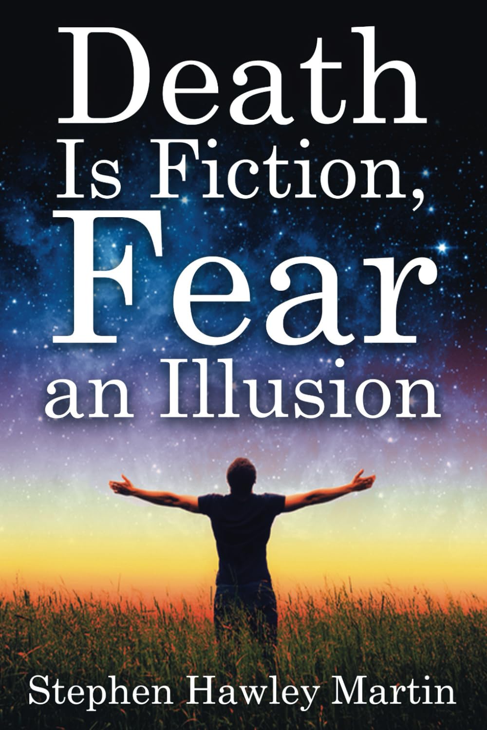 Death Is Fiction, Fear an Illusion