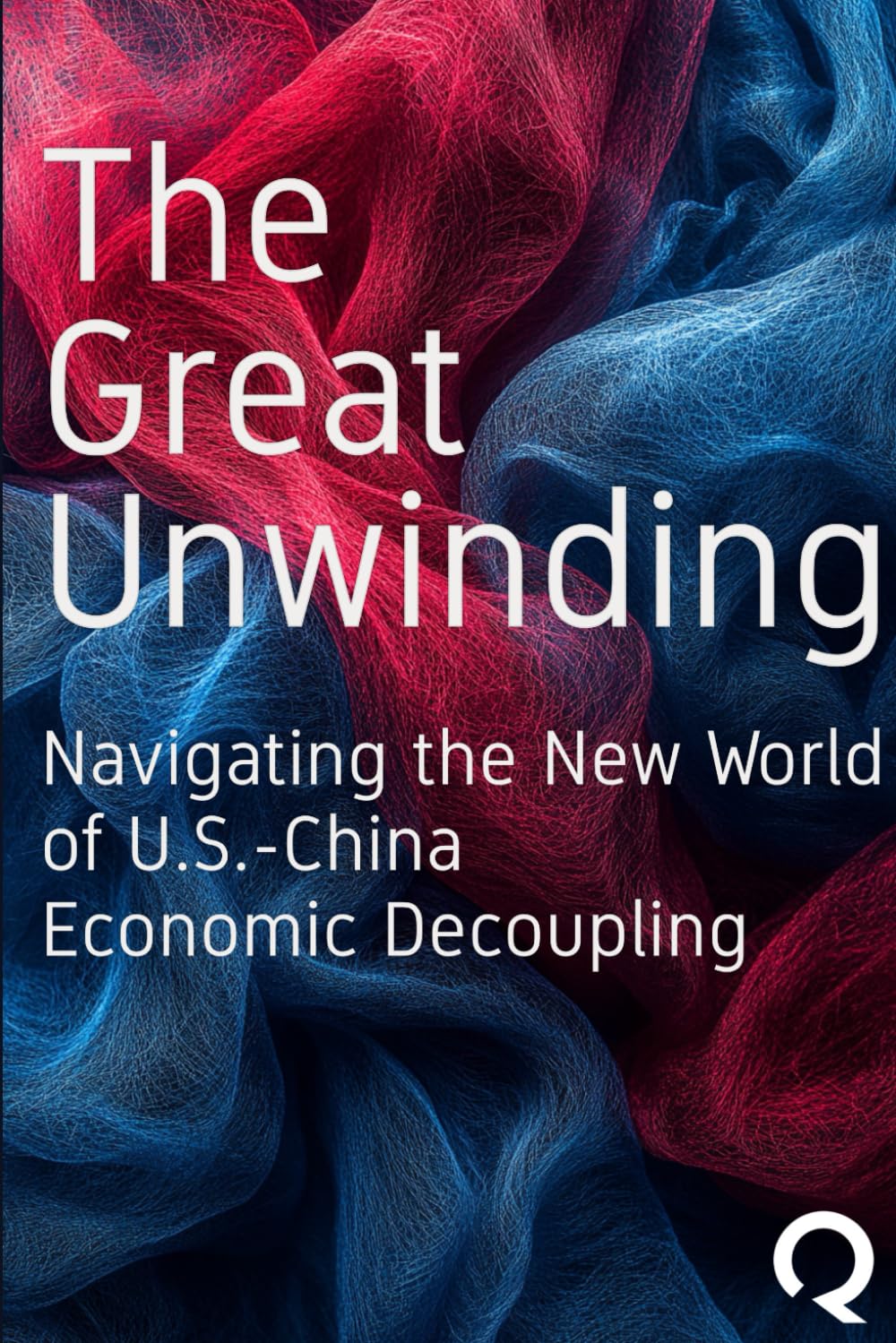 The Great Unwinding: Navigating the New World of U.S.-China Economic Decoupling