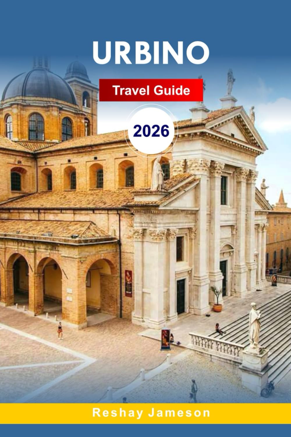 Urbino Travel Guide 2026: The Complete Essential Guide to Marche’s Region, Renaissance City, Hilltop Serenity, Adventures, and Local Tips for Unforgettable Experiences in Italy
